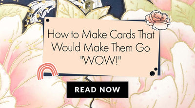 Create Handmade Cards That Will Make Them Go “Wow!”